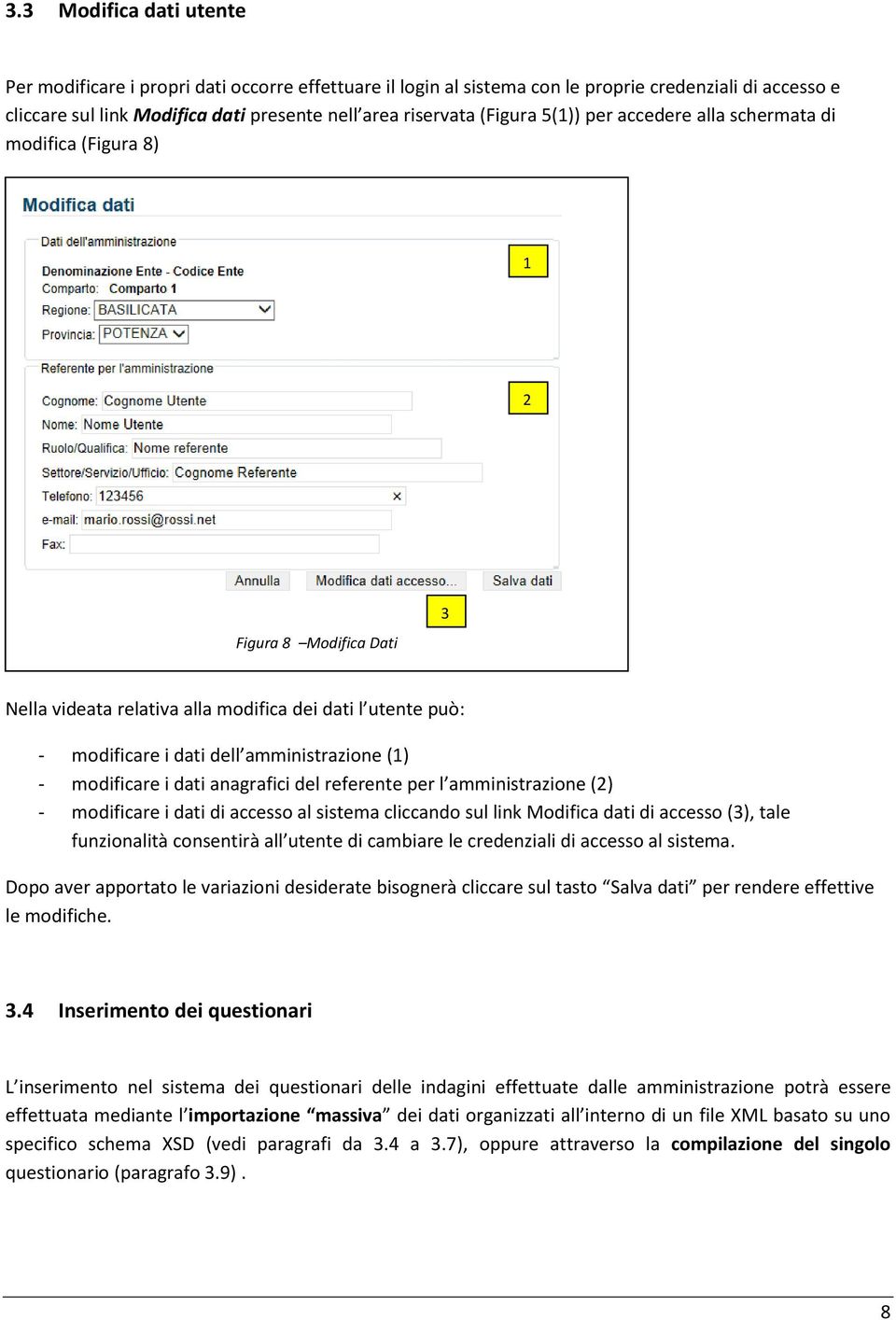 - modificare i dati anagrafici del referente per l amministrazione (2) - modificare i dati di accesso al sistema cliccando sul link Modifica dati di accesso (3), tale funzionalità consentirà all