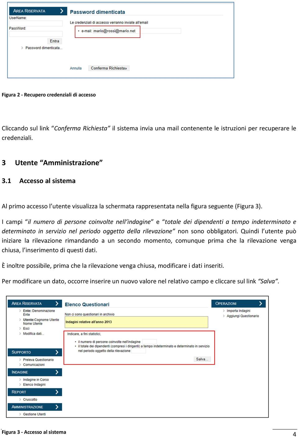 I campi il numero di persone coinvolte nell indagine e totale dei dipendenti a tempo indeterminato e determinato in servizio nel periodo oggetto della rilevazione non sono obbligatori.