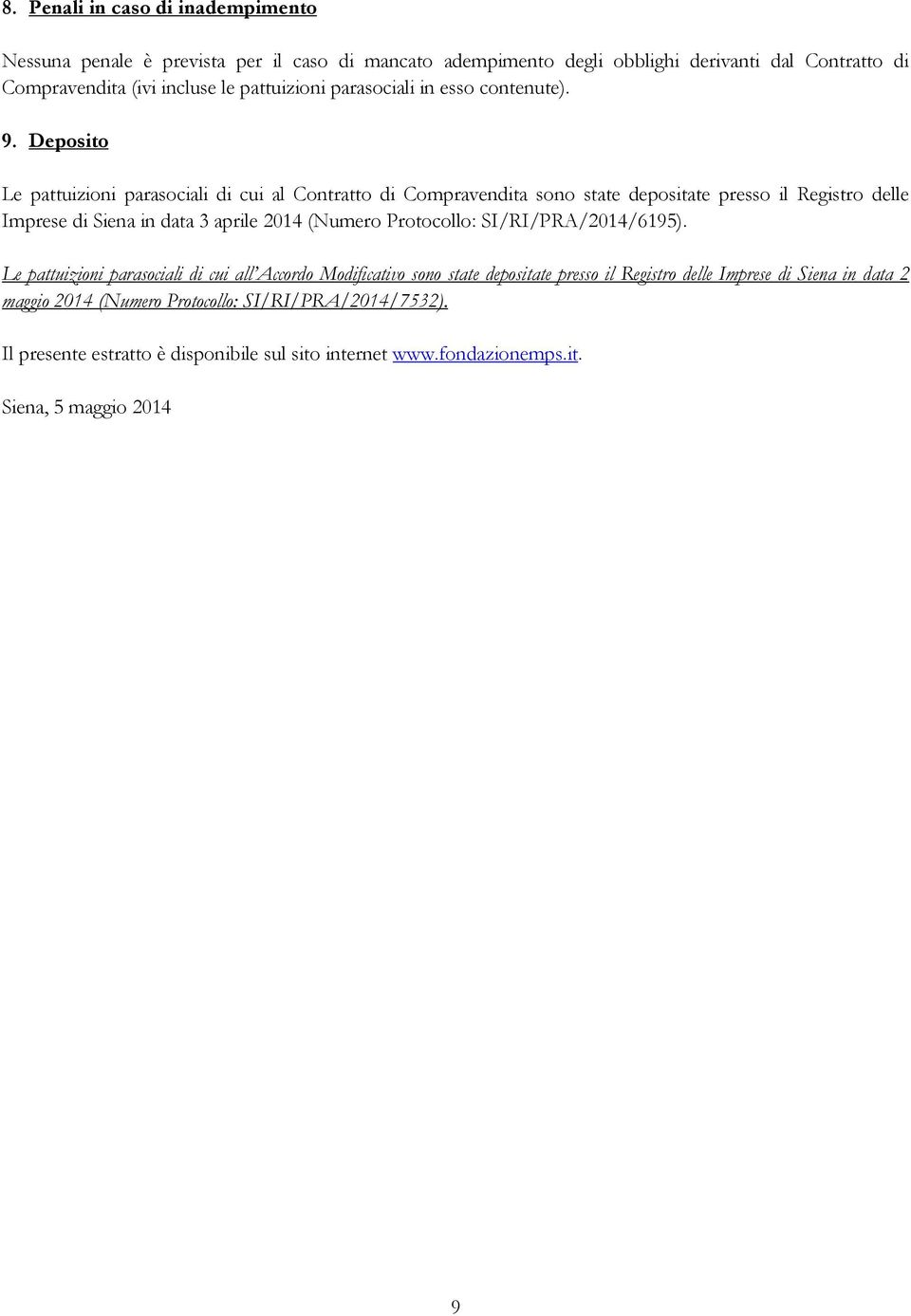 Deposito Le pattuizioni parasociali di cui al Contratto di Compravendita sono state depositate presso il Registro delle Imprese di Siena in data 3 aprile 2014 (Numero