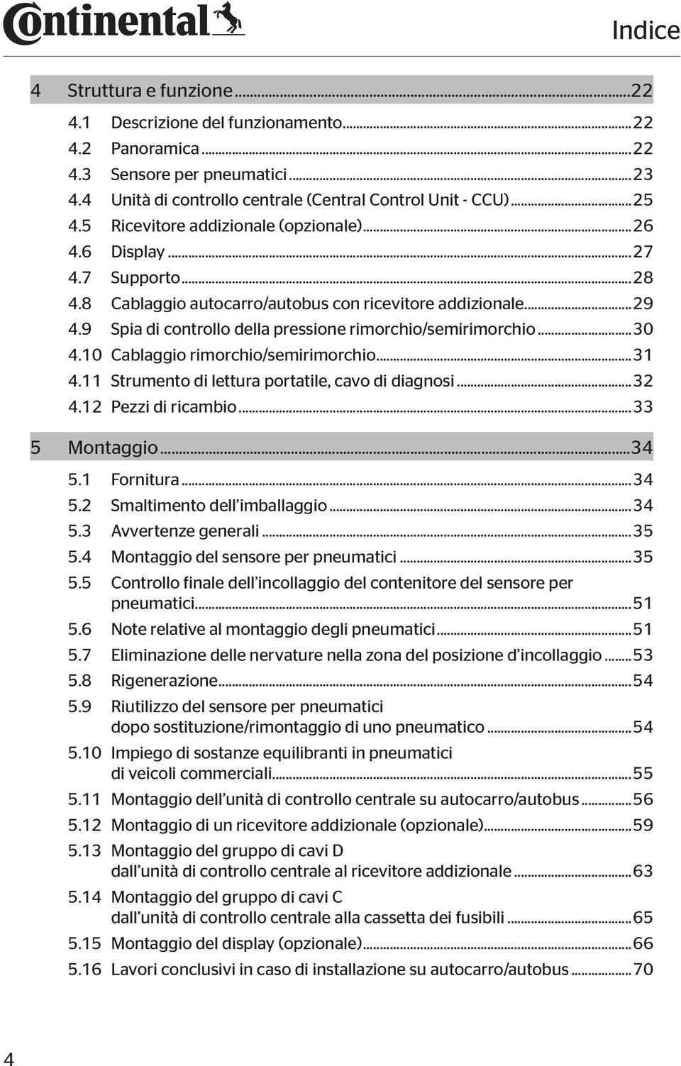 9 Spia di controllo della pressione rimorchio/semirimorchio...30 4.10 Cablaggio rimorchio/semirimorchio...31 4.11 Strumento di lettura portatile, cavo di diagnosi...32 4.12 Pezzi di ricambio.