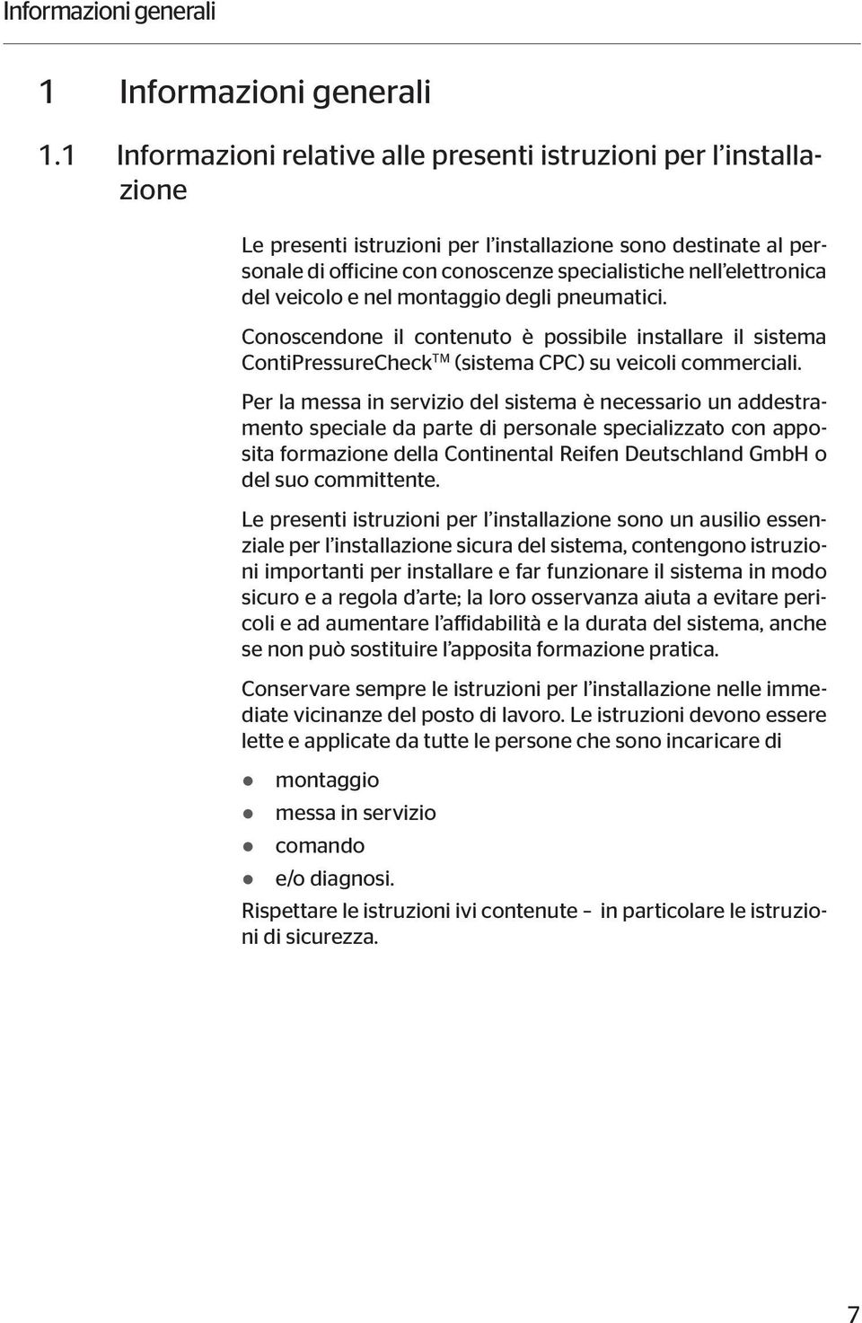 del veicolo e nel montaggio degli pneumatici. Conoscendone il contenuto è possibile installare il sistema ContiPressureCheck TM (sistema CPC) su veicoli commerciali.