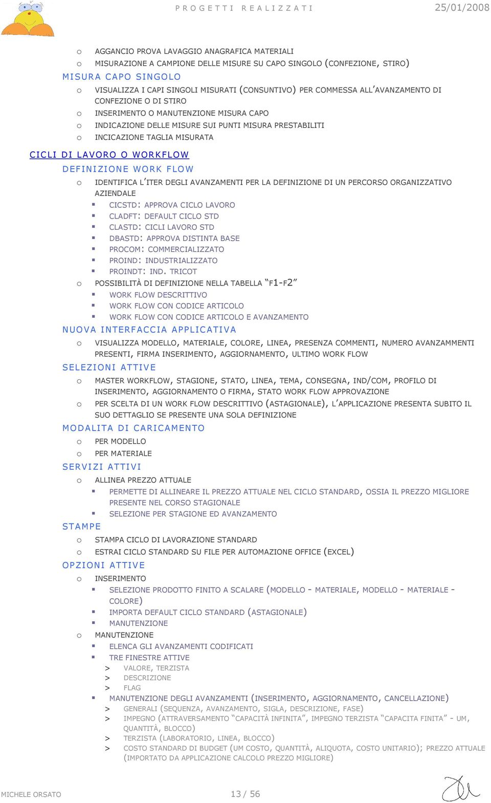 DEFINIZIONE WORK FLOW IDENTIFICA L ITER DEGLI AVANZAMENTI PER LA DEFINIZIONE DI UN PERCORSO ORGANIZZATIVO AZIENDALE CICSTD: APPROVA CICLO LAVORO CLADFT: DEFAULT CICLO STD CLASTD: CICLI LAVORO STD