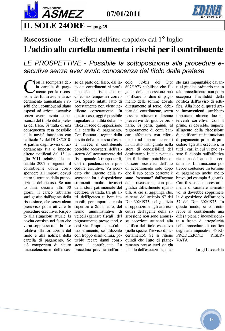 aver avuto conoscenza del titolo della pretesa Con la scomparsa della cartella di pagamento per la riscossione dei futuri avvisi di accertamento aumentano i rischi che i contribuenti siano esposti ad