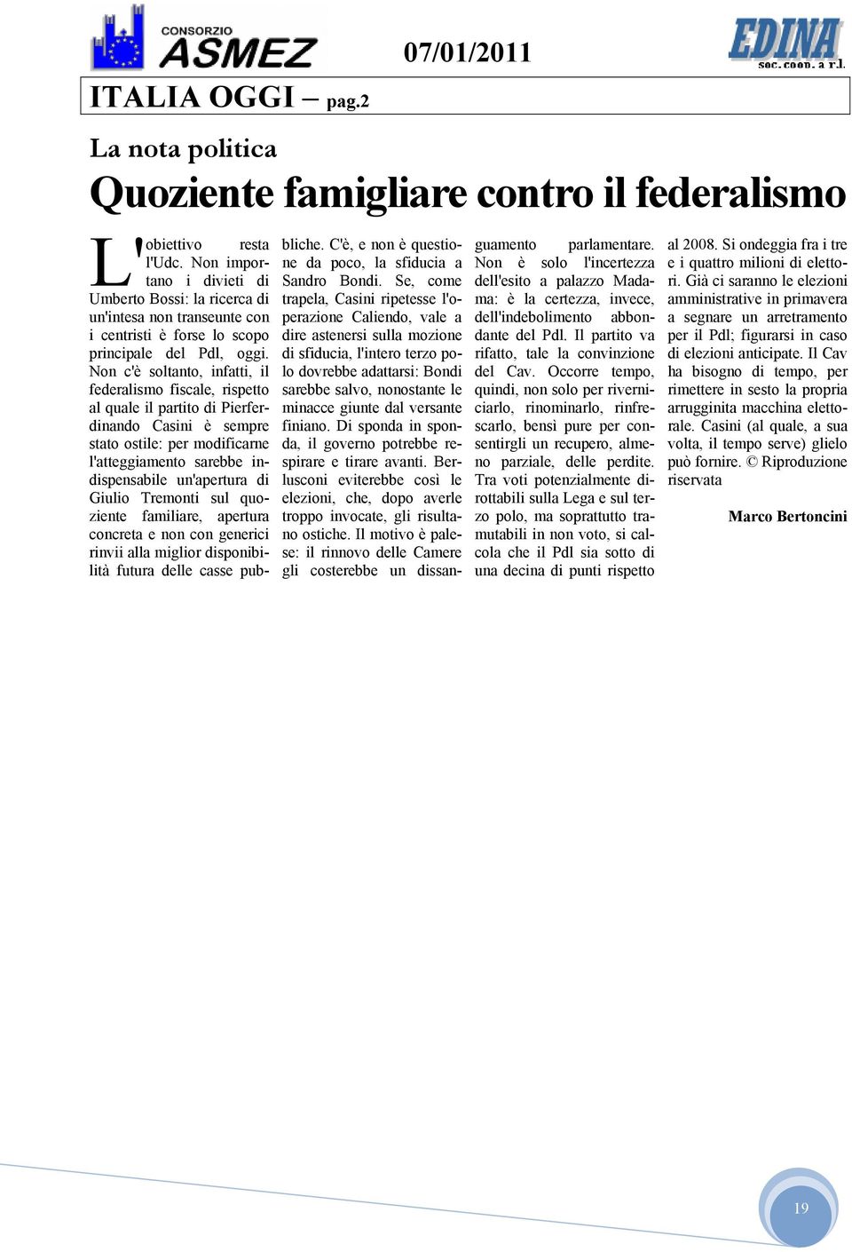 Non c'è soltanto, infatti, il federalismo fiscale, rispetto al quale il partito di Pierferdinando Casini è sempre stato ostile: per modificarne l'atteggiamento sarebbe indispensabile un'apertura di