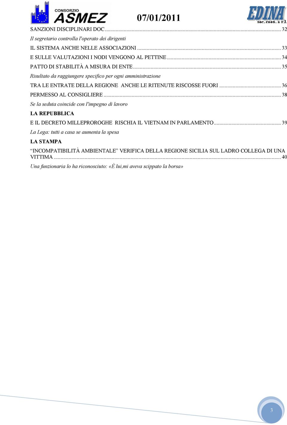 .. 36 PERMESSO AL CONSIGLIERE... 38 Se la seduta coincide con l'impegno di lavoro LA REPUBBLICA E IL DECRETO MILLEPROROGHE RISCHIA IL VIETNAM IN PARLAMENTO.