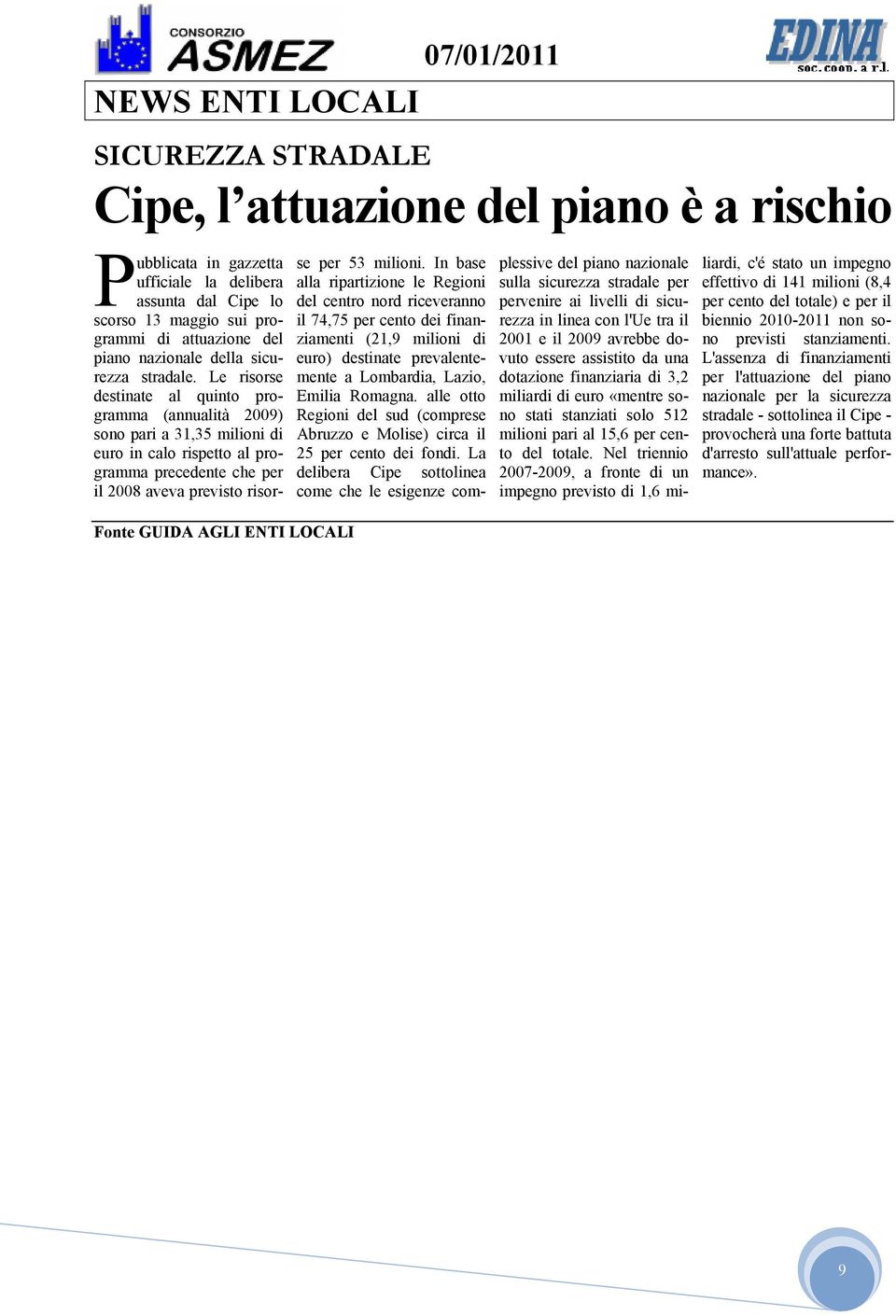 Le risorse destinate al quinto programma (annualità 2009) sono pari a 31,35 milioni di euro in calo rispetto al programma precedente che per il 2008 aveva previsto risorse per 53 milioni.