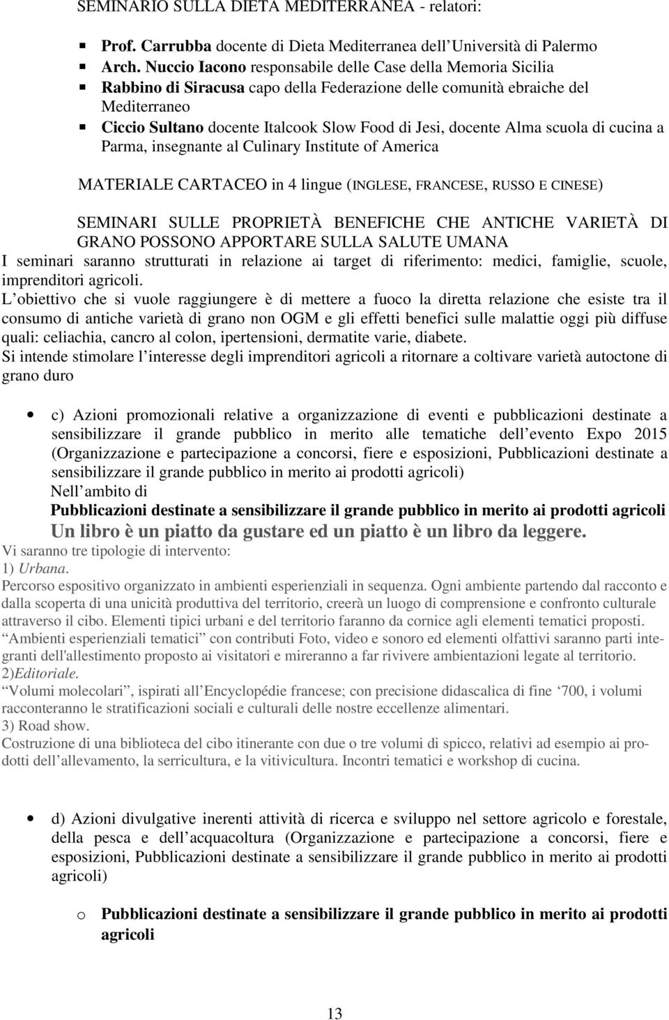 docente Alma scuola di cucina a Parma, insegnante al Culinary Institute of America MATERIALE CARTACEO in 4 lingue (INGLESE, FRANCESE, RUSSO E CINESE) SEMINARI SULLE PROPRIETÀ BENEFICHE CHE ANTICHE