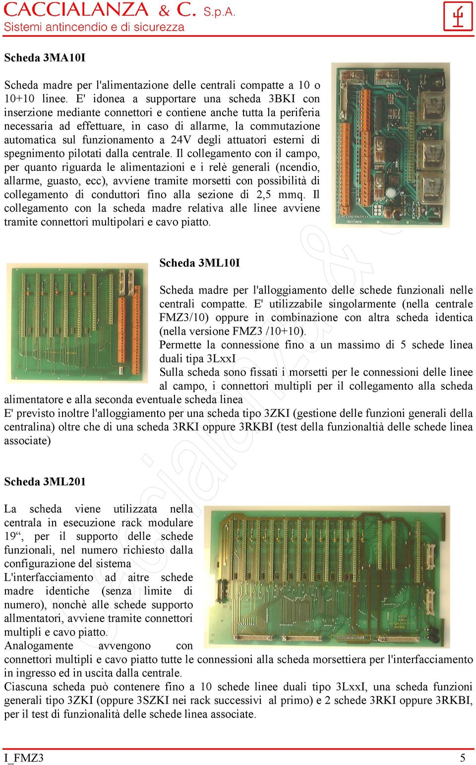 funzionamento a 24V degli attuatori esterni di spegnimento pilotati dalla centrale.