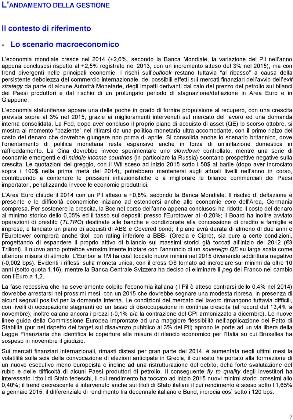 I rischi sull outlook restano tuttavia al ribasso a causa della persistente debolezza del commercio internazionale, dei possibili effetti sui mercati finanziari dell avvio dell exit strategy da parte