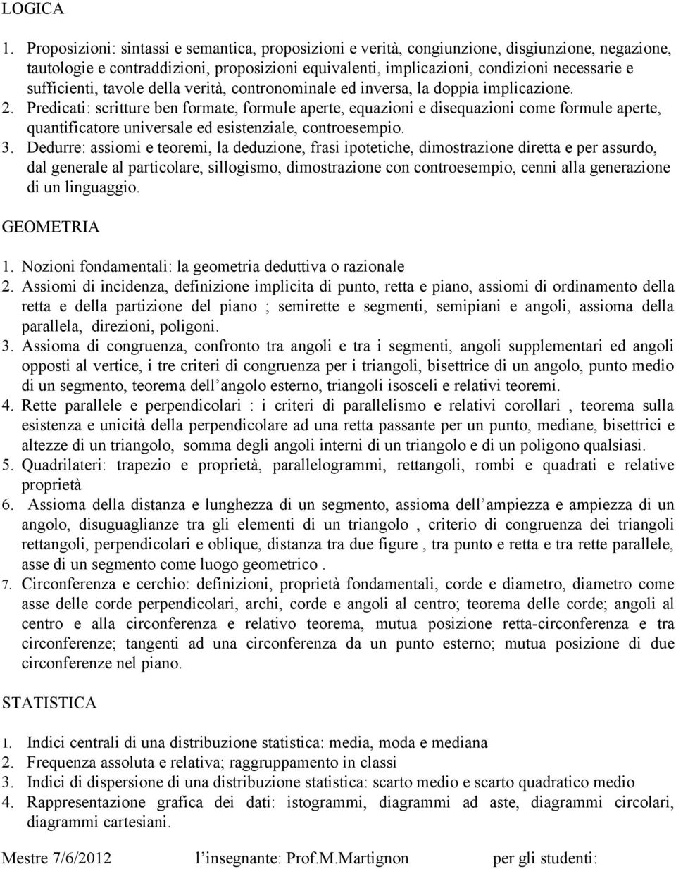 sufficienti, tavole della verità, contronominale ed inversa, la doppia implicazione. 2.