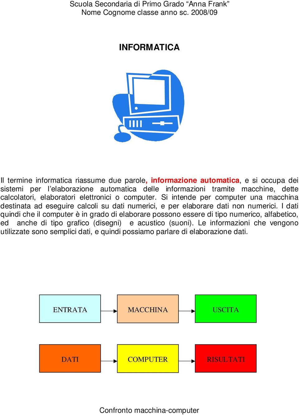 calcolatori, elaboratori elettronici o computer. Si intende per computer una macchina destinata ad eseguire calcoli su dati numerici, e per elaborare dati non numerici.