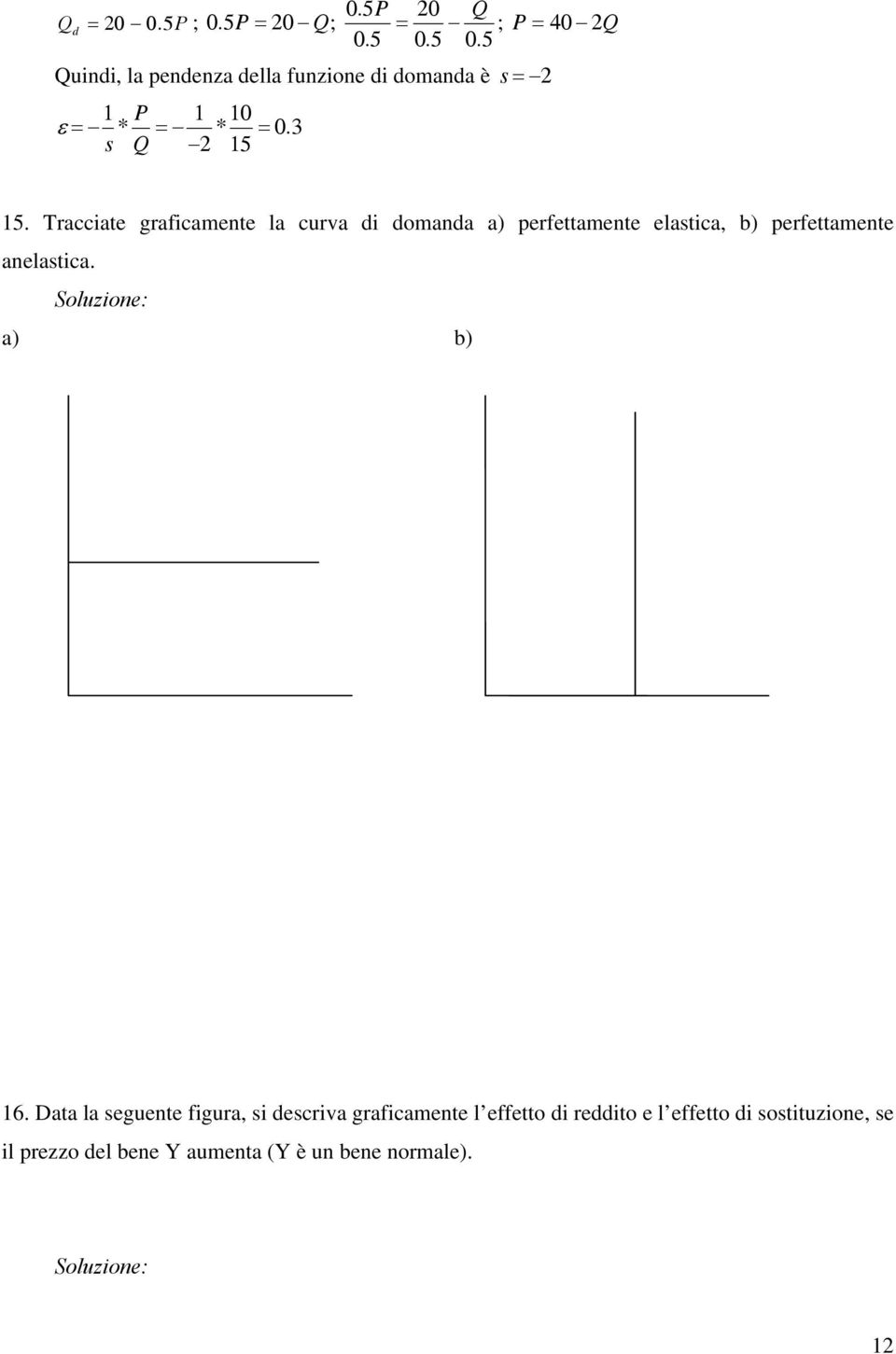 Tracciate graficamente la curva di domanda a) perfettamente elastica, b) perfettamente anelastica.