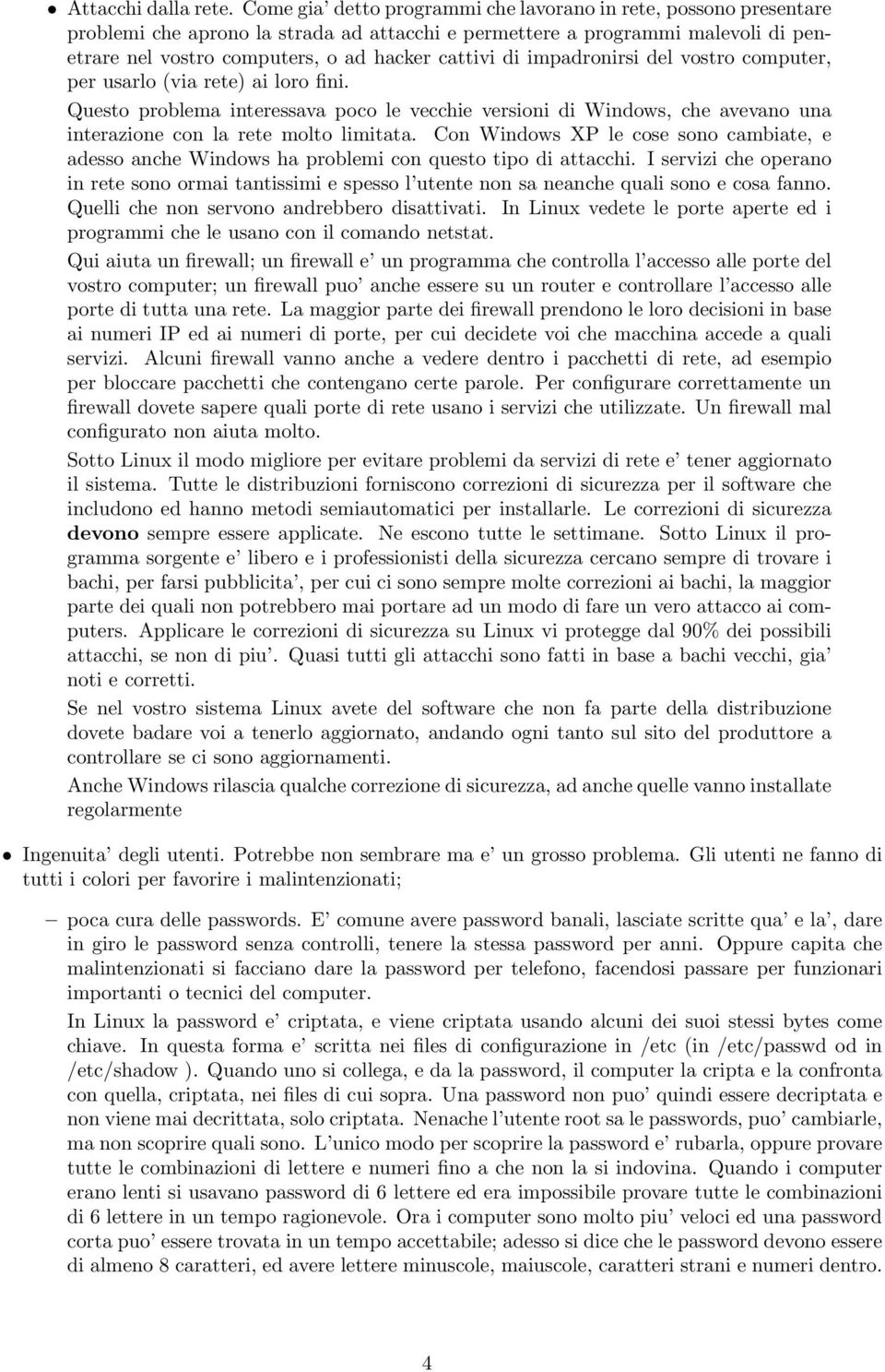 impadronirsi del vostro computer, per usarlo (via rete) ai loro fini. Questo problema interessava poco le vecchie versioni di Windows, che avevano una interazione con la rete molto limitata.