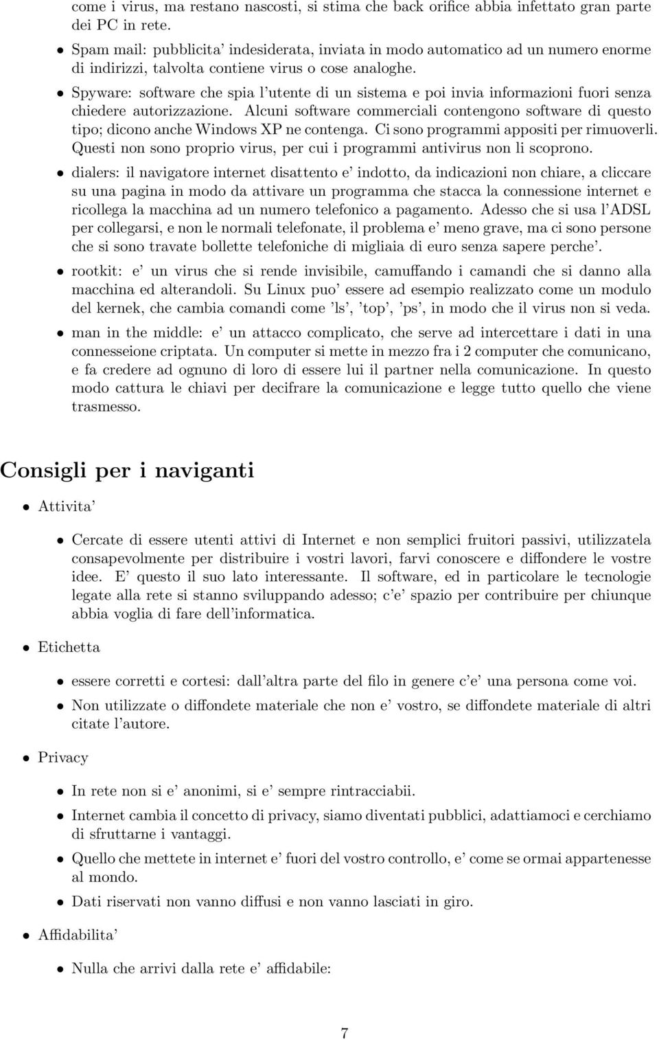 Spyware: software che spia l utente di un sistema e poi invia informazioni fuori senza chiedere autorizzazione.