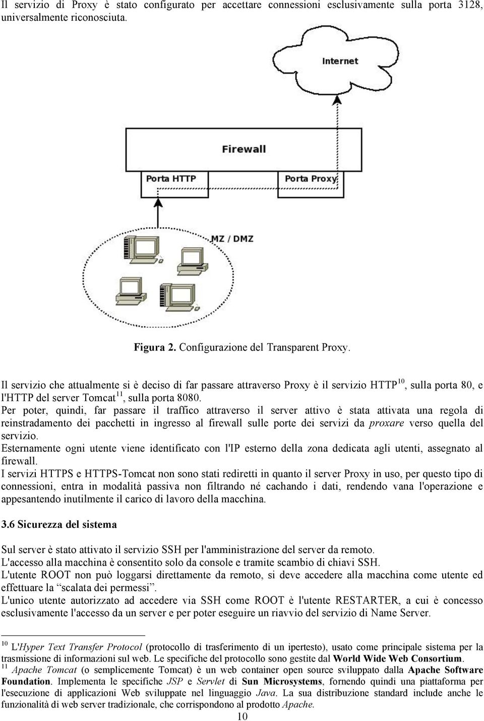 Per poter, quindi, far passare il traffico attraverso il server attivo è stata attivata una regola di reinstradamento dei pacchetti in ingresso al firewall sulle porte dei servizi da proxare verso