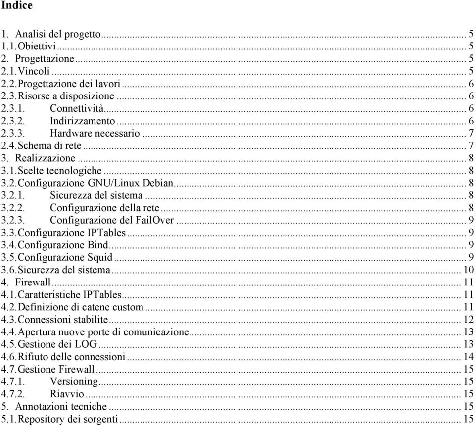 .. 8 3.2.3. Configurazione del FailOver... 9 3.3. Configurazione IPTables... 9 3.4. Configurazione Bind... 9 3.5. Configurazione Squid... 9 3.6. Sicurezza del sistema... 10 4. Firewall... 11 4.1. Caratteristiche IPTables.