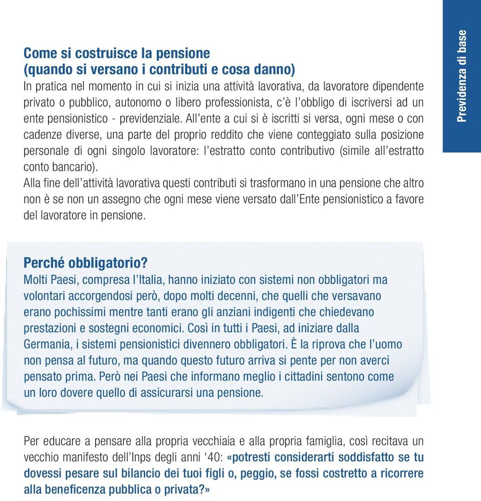 All ente a cui si è iscritti si versa, ogni mese o con cadenze diverse, una parte del proprio reddito che viene conteggiato sulla posizione personale di ogni singolo lavoratore: l estratto conto