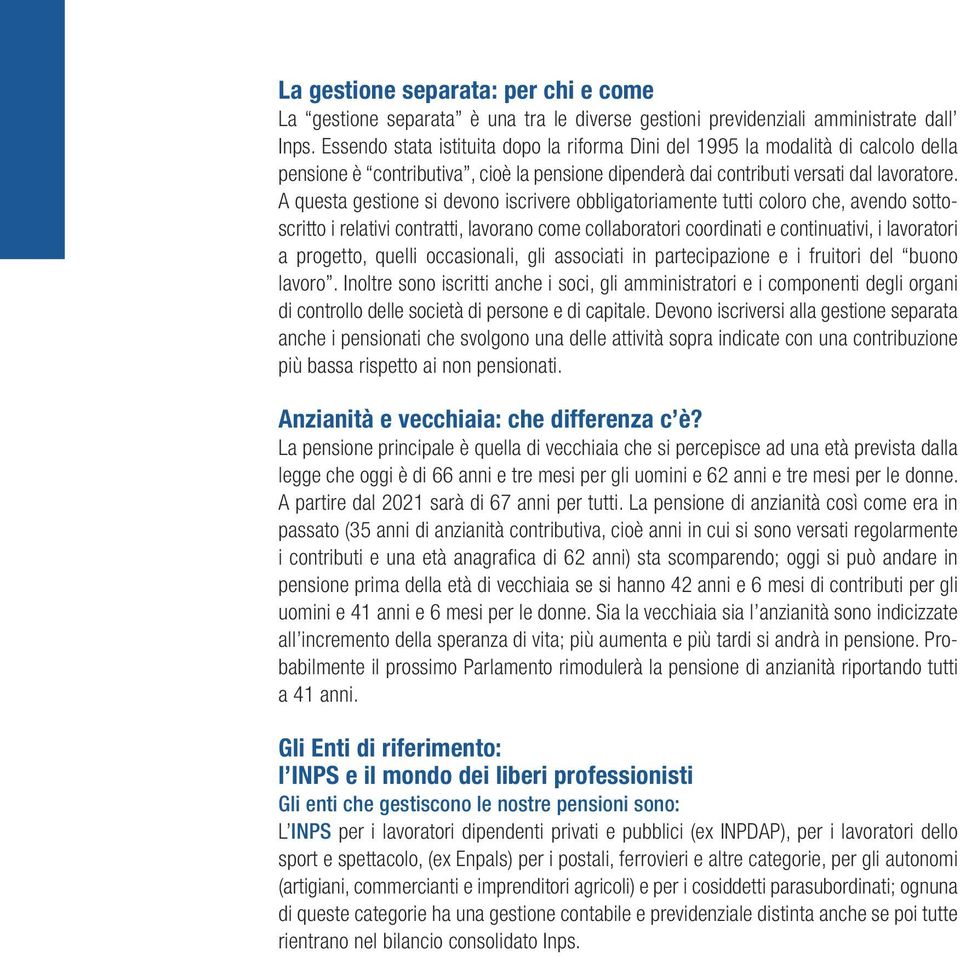 A questa gestione si devono iscrivere obbligatoriamente tutti coloro che, avendo sottoscritto i relativi contratti, lavorano come collaboratori coordinati e continuativi, i lavoratori a progetto,