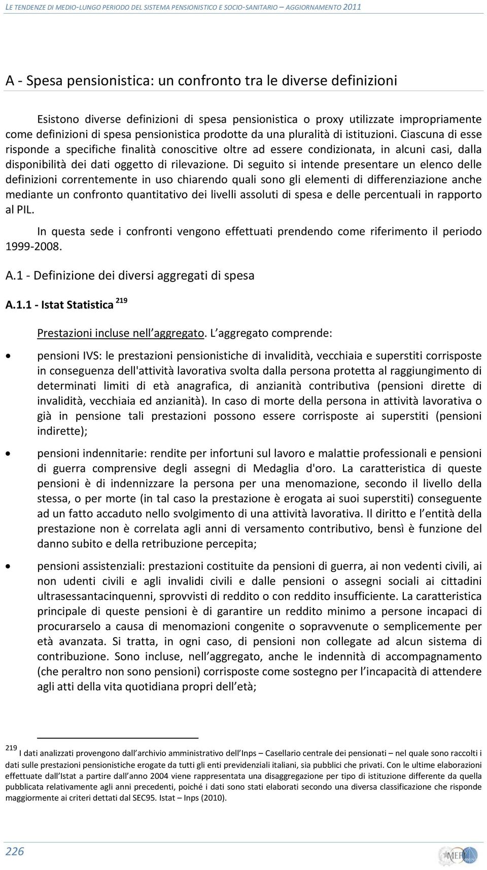 Di seguito si intende presentare un elenco delle definizioni correntemente in uso chiarendo quali sono gli elementi di differenziazione anche mediante un confronto quantitativo dei livelli assoluti