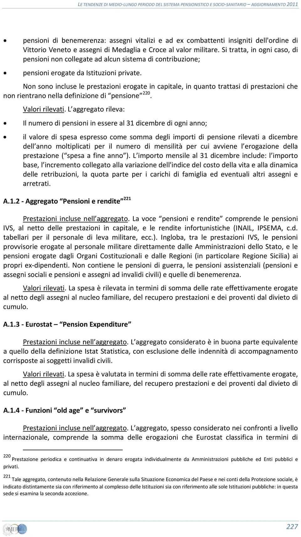 Non sono incluse le prestazioni erogate in capitale, in quanto trattasi di prestazioni che non rientrano nella definizione di pensione 220. Valori rilevati.