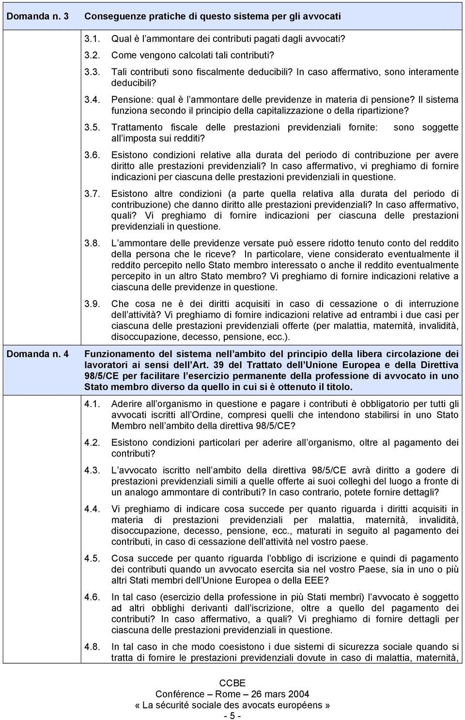 Il sistema funziona secondo il principio della capitalizzazione o della ripartizione? 3.5. Trattamento fiscale delle prestazioni previdenziali fornite: sono soggette all imposta sui redditi? 3.6.