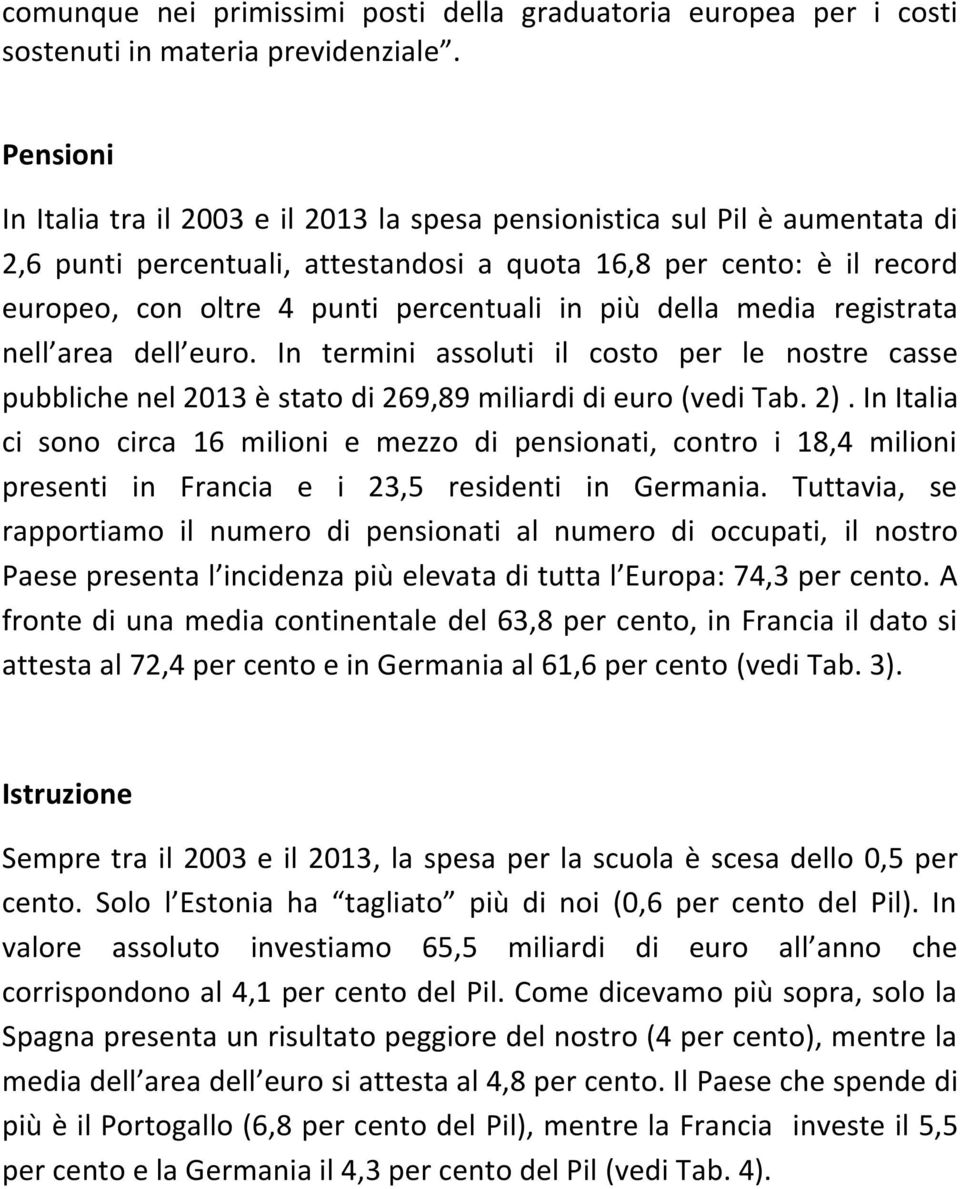 in più della media registrata nell area dell euro. In termini assoluti il costo per le nostre casse pubbliche nel 2013 è stato di 269,89 miliardi di euro (vedi Tab. 2).