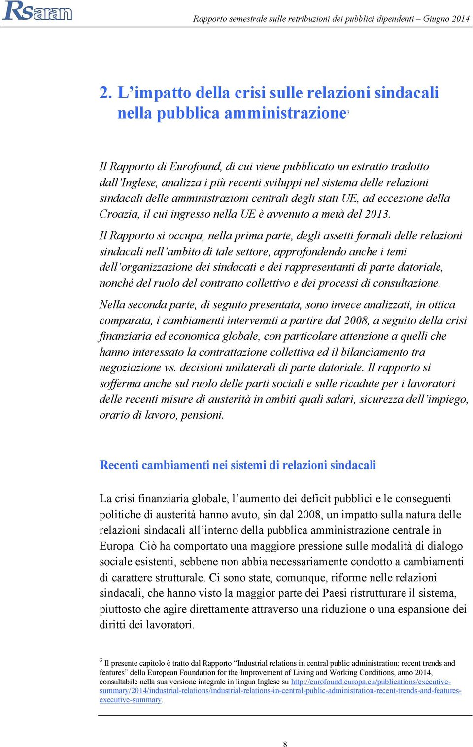 Il Rapporto si occupa, nella prima parte, degli assetti formali delle relazioni sindacali nell ambito di tale settore, approfondendo anche i temi dell organizzazione dei sindacati e dei