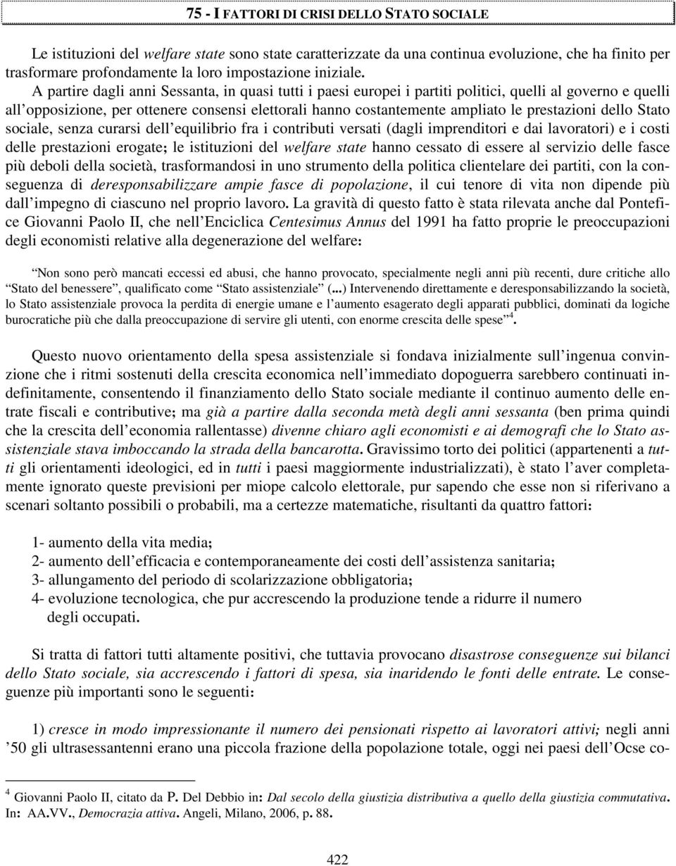 A partire dagli anni Sessanta, in quasi tutti i paesi europei i partiti politici, quelli al governo e quelli all opposizione, per ottenere consensi elettorali hanno costantemente ampliato le