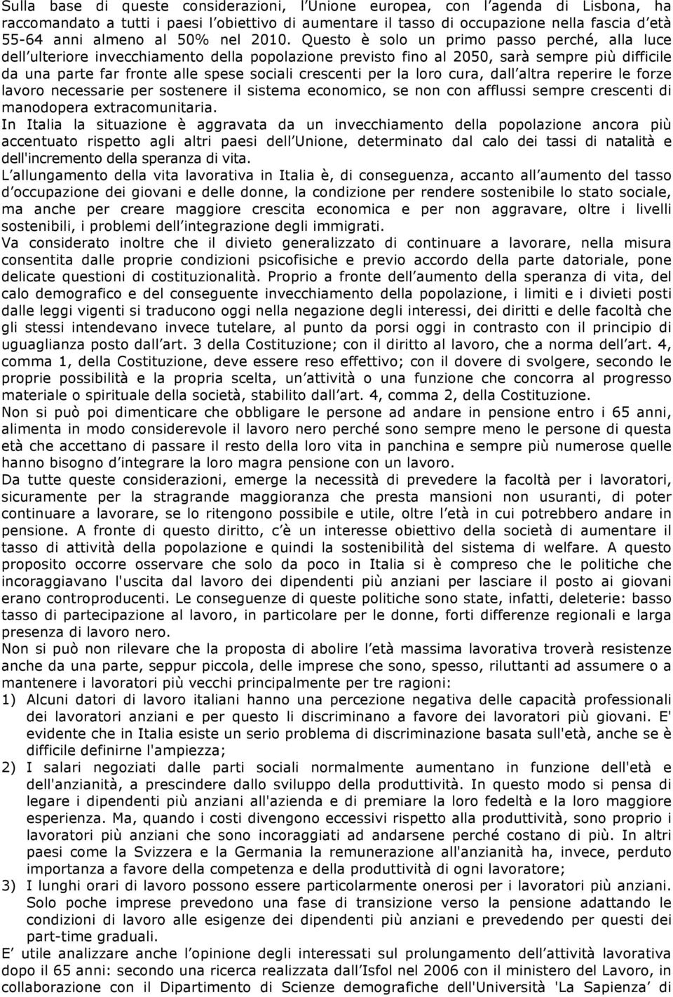 Questo è solo un primo passo perché, alla luce dell ulteriore invecchiamento della popolazione previsto fino al 2050, sarà sempre più difficile da una parte far fronte alle spese sociali crescenti