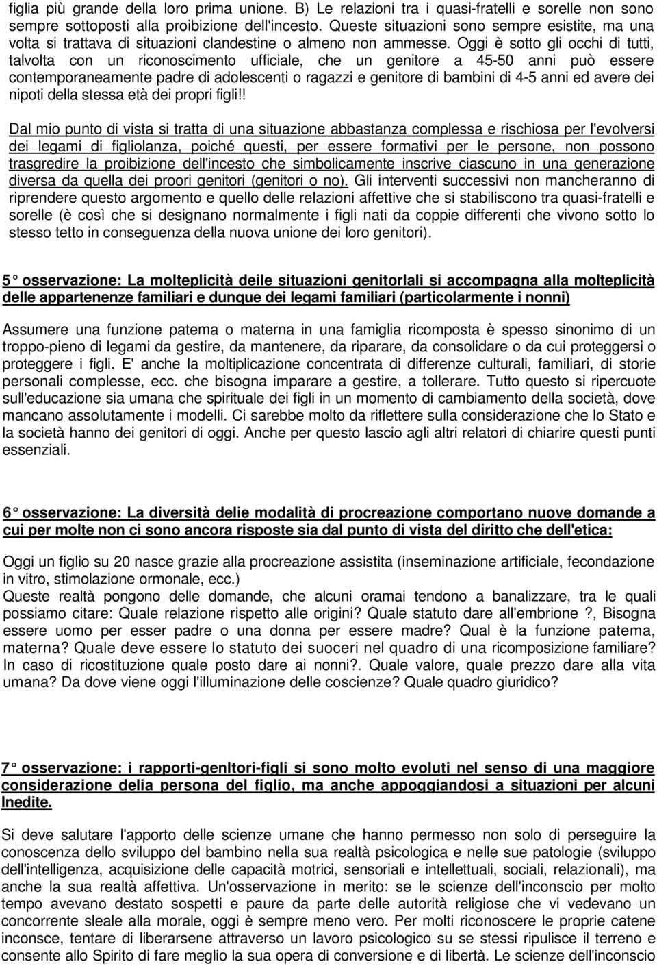 Oggi è sotto gli occhi di tutti, talvolta con un riconoscimento ufficiale, che un genitore a 45-50 anni può essere contemporaneamente padre di adolescenti o ragazzi e genitore di bambini di 4-5 anni