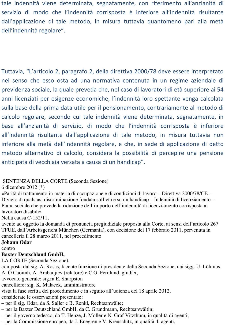 Tuttavia, L articolo 2, paragrafo 2, della direttiva 2000/78 deve essere interpretato nel senso che esso osta ad una normativa contenuta in un regime aziendale di previdenza sociale, la quale preveda