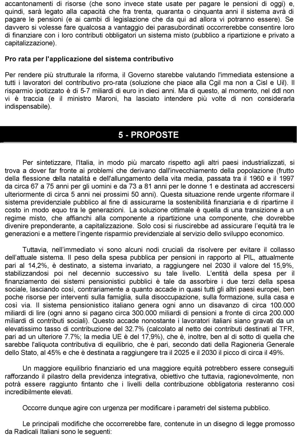 Se davvero si volesse fare qualcosa a vantaggio dei parasubordinati occorrerebbe consentire loro di finanziare con i loro contributi obbligatori un sistema misto (pubblico a ripartizione e privato a