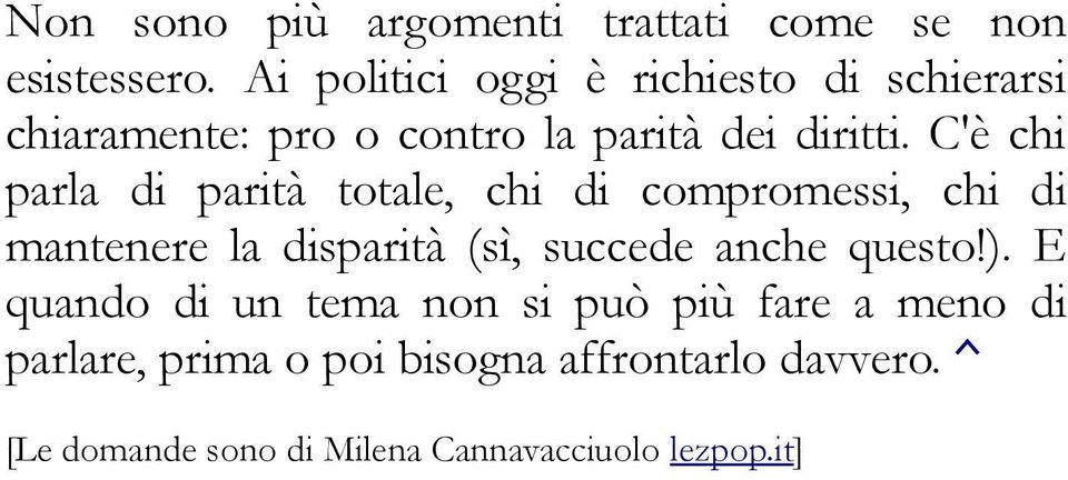 C'è chi parla di parità totale, chi di compromessi, chi di mantenere la disparità (sì, succede anche