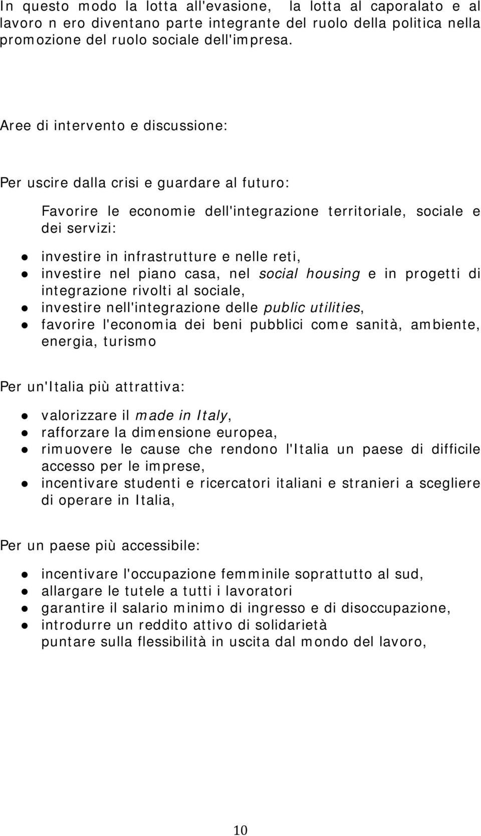 investire nel piano casa, nel social housing e in progetti di integrazione rivolti al sociale, investire nell'integrazione delle public utilities, favorire l'economia dei beni pubblici come sanità,