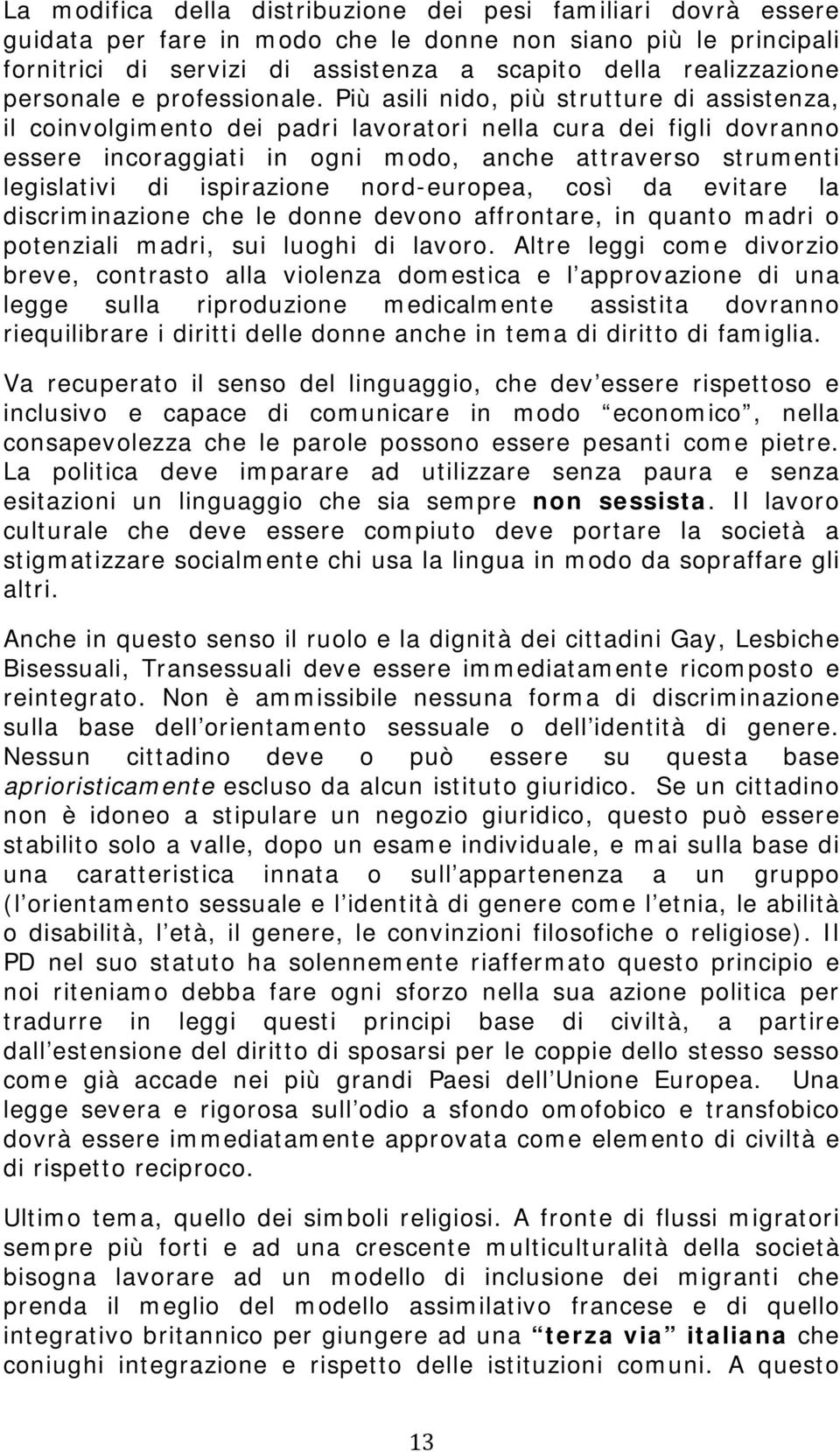 Più asili nido, più strutture di assistenza, il coinvolgimento dei padri lavoratori nella cura dei figli dovranno essere incoraggiati in ogni modo, anche attraverso strumenti legislativi di