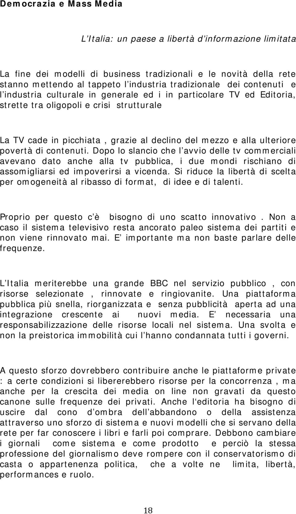 povertà di contenuti. Dopo lo slancio che l avvio delle tv commerciali avevano dato anche alla tv pubblica, i due mondi rischiano di assomigliarsi ed impoverirsi a vicenda.