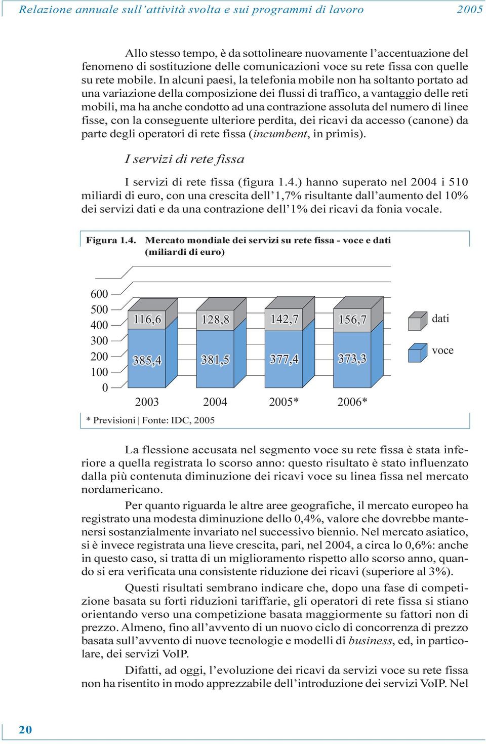 In alcuni paesi, la telefonia mobile non ha soltanto portato ad una variazione della composizione dei flussi di traffico, a vantaggio delle reti mobili, ma ha anche condotto ad una contrazione