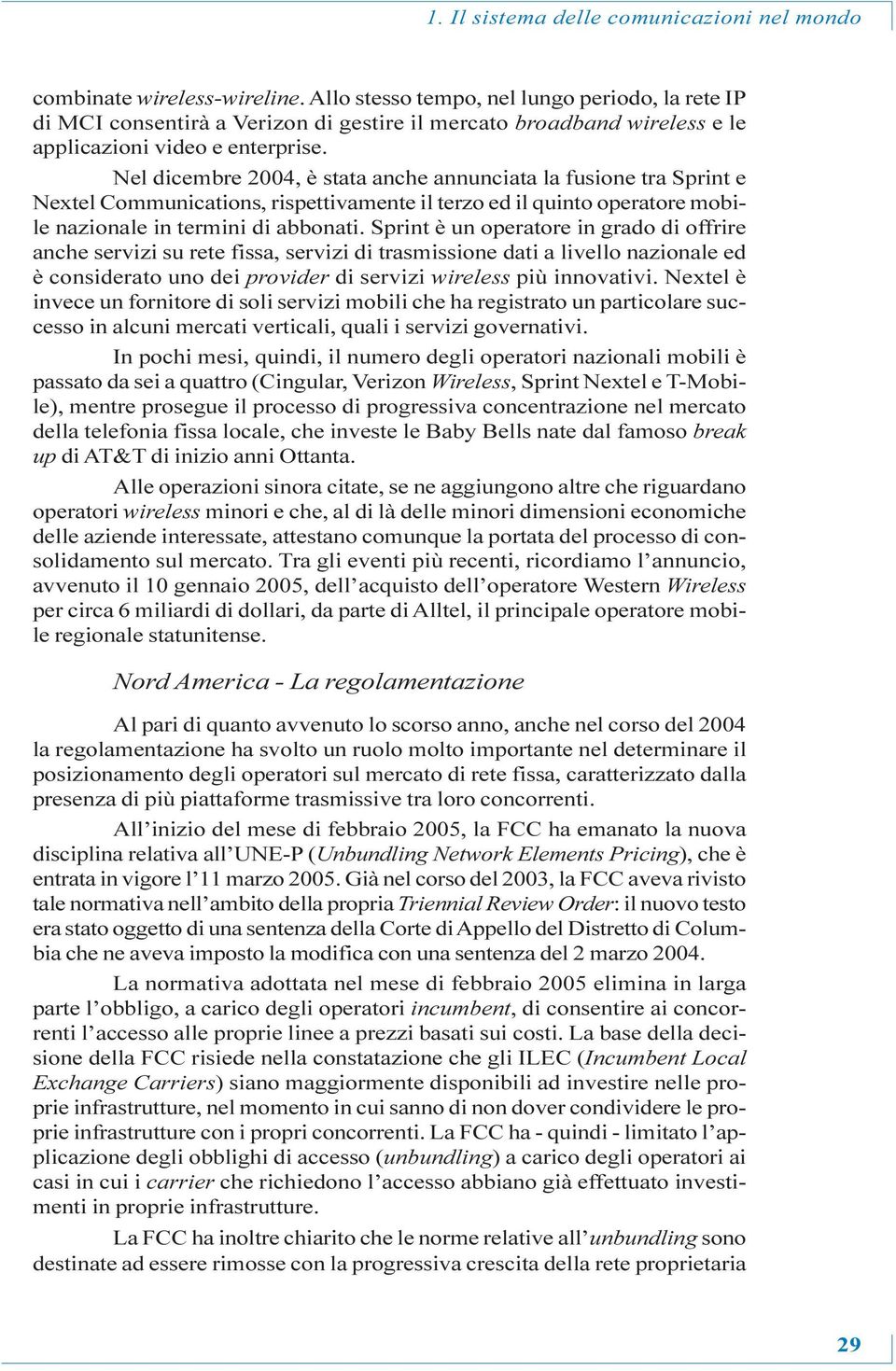 Nel dicembre 2004, è stata anche annunciata la fusione tra Sprint e Nextel Communications, rispettivamente il terzo ed il quinto operatore mobile nazionale in termini di abbonati.