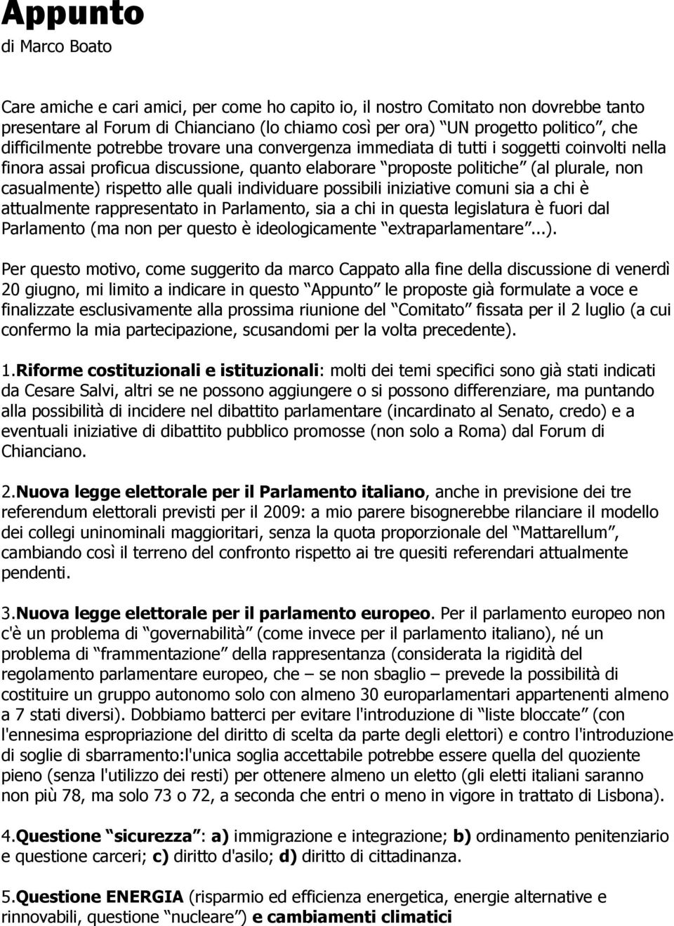 rispetto alle quali individuare possibili iniziative comuni sia a chi è attualmente rappresentato in Parlamento, sia a chi in questa legislatura è fuori dal Parlamento (ma non per questo è