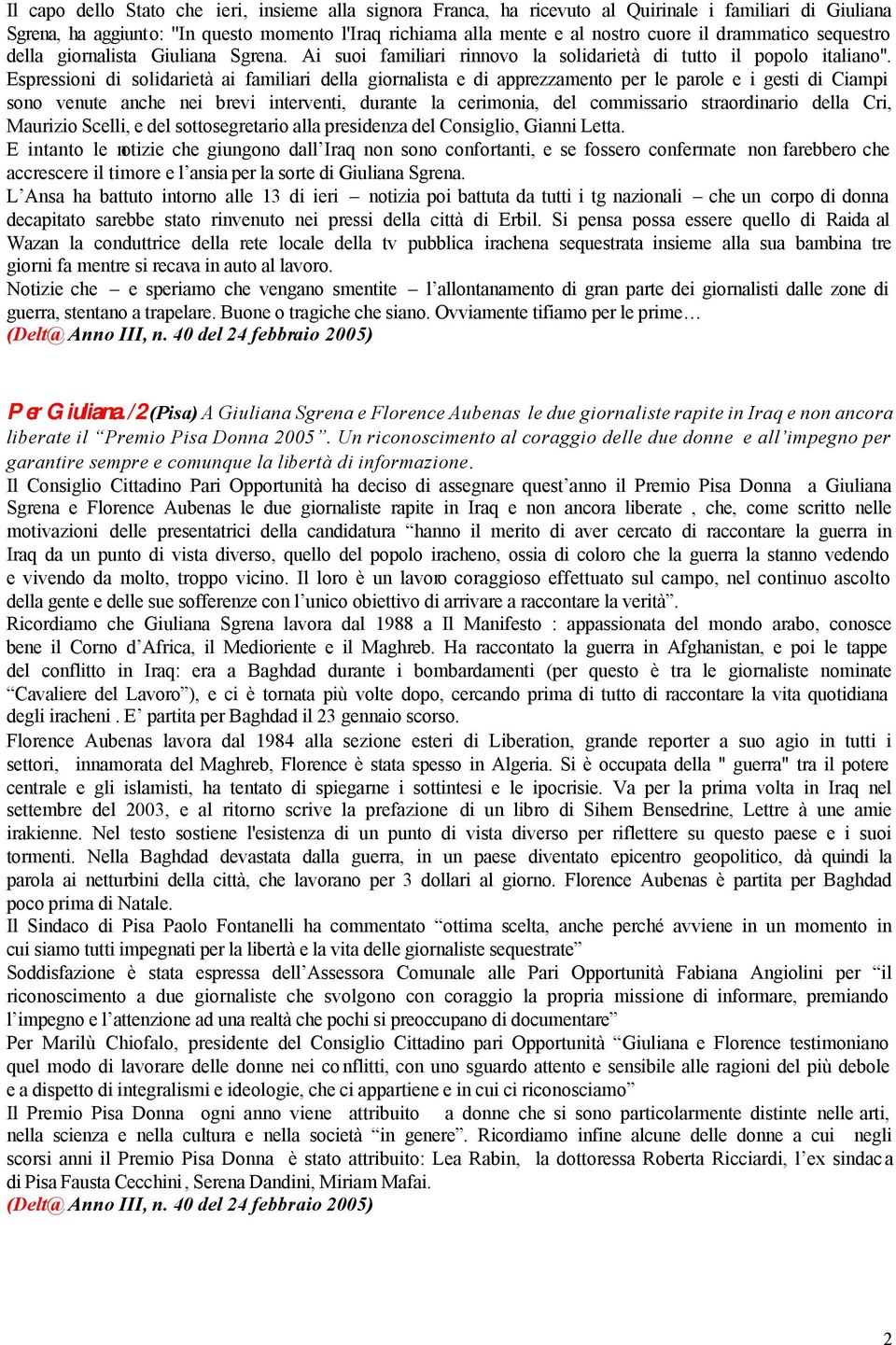 Espressioni di solidarietà ai familiari della giornalista e di apprezzamento per le parole e i gesti di Ciampi sono venute anche nei brevi interventi, durante la cerimonia, del commissario