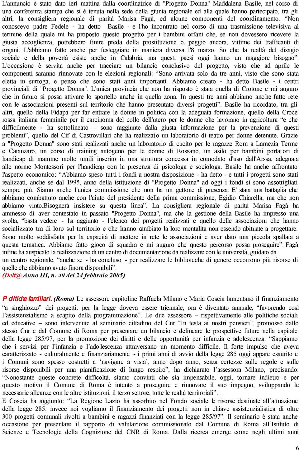 Non conoscevo padre Fedele - ha detto Basile - e l'ho incontrato nel corso di una trasmissione televisiva al termine della quale mi ha proposto questo progetto per i bambini orfani che, se non