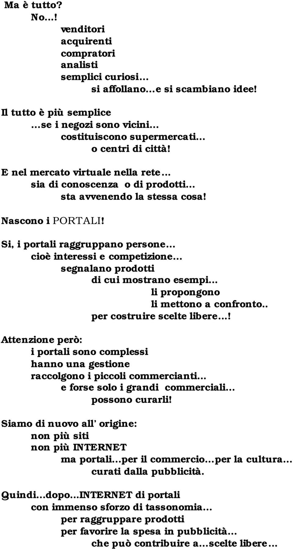 Nascono i PORTALI! Si, i portali raggruppano persone cioè interessi e competizione segnalano prodotti di cui mostrano esempi... li propongono li mettono a confronto.. per costruire scelte libere.