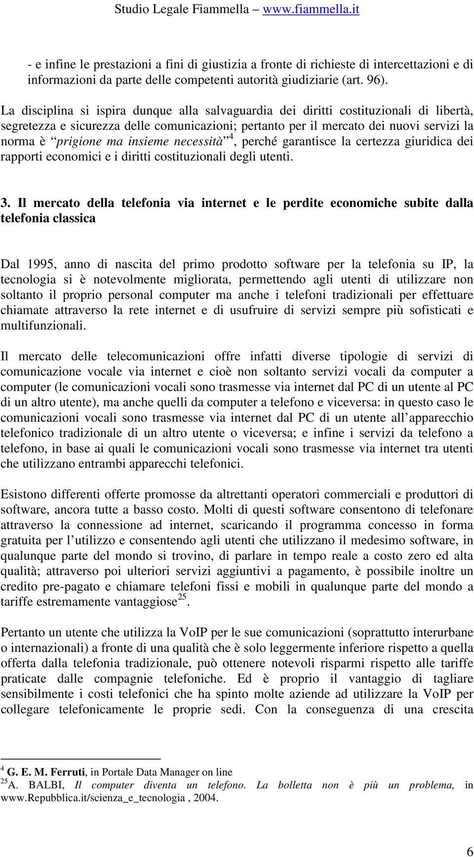 insieme necessità 4, perché garantisce la certezza giuridica dei rapporti economici e i diritti costituzionali degli utenti. 3.