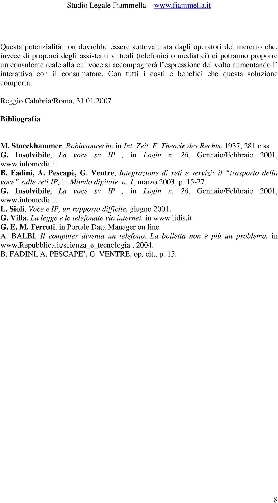 2007 Bibliografia M. Stocckhammer, Robinsonrecht, in Int. Zeit. F. Theorie des Rechts, 1937, 281 e ss G. Insolvibile, La voce su IP, in Login n. 26, Gennaio/Febbraio 2001, www.infomedia.it B.