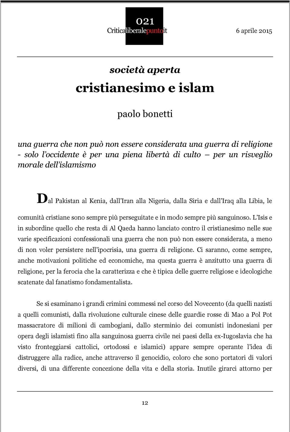 L Isis e in subordine quello che resta di Al Qaeda hanno lanciato contro il cristianesimo nelle sue varie specificazioni confessionali una guerra che non può non essere considerata, a meno di non