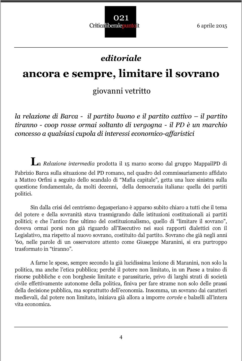 quadro del commissariamento affidato a Matteo Orfini a seguito dello scandalo di Mafia capitale, getta una luce sinistra sulla questione fondamentale, da molti decenni, della democrazia italiana: