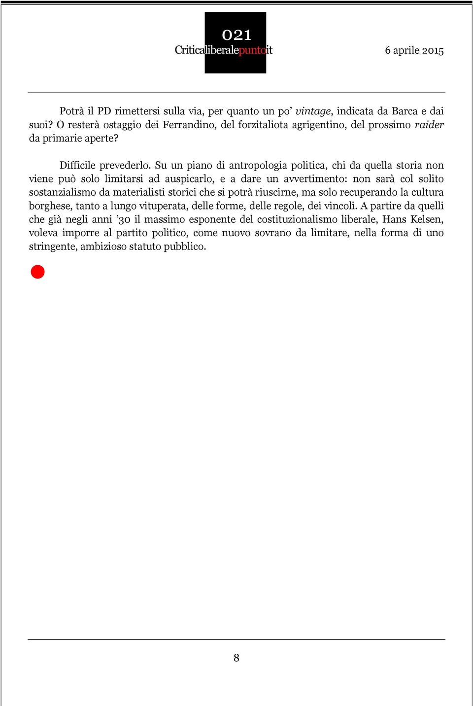 Su un piano di antropologia politica, chi da quella storia non viene può solo limitarsi ad auspicarlo, e a dare un avvertimento: non sarà col solito sostanzialismo da materialisti storici che