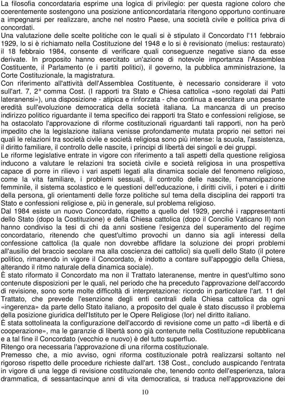 Una valutazione delle scelte politiche con le quali si è stipulato il Concordato l'11 febbraio 1929, lo si è richiamato nella Costituzione del 1948 e lo si è revisionato (melius: restaurato) il 18