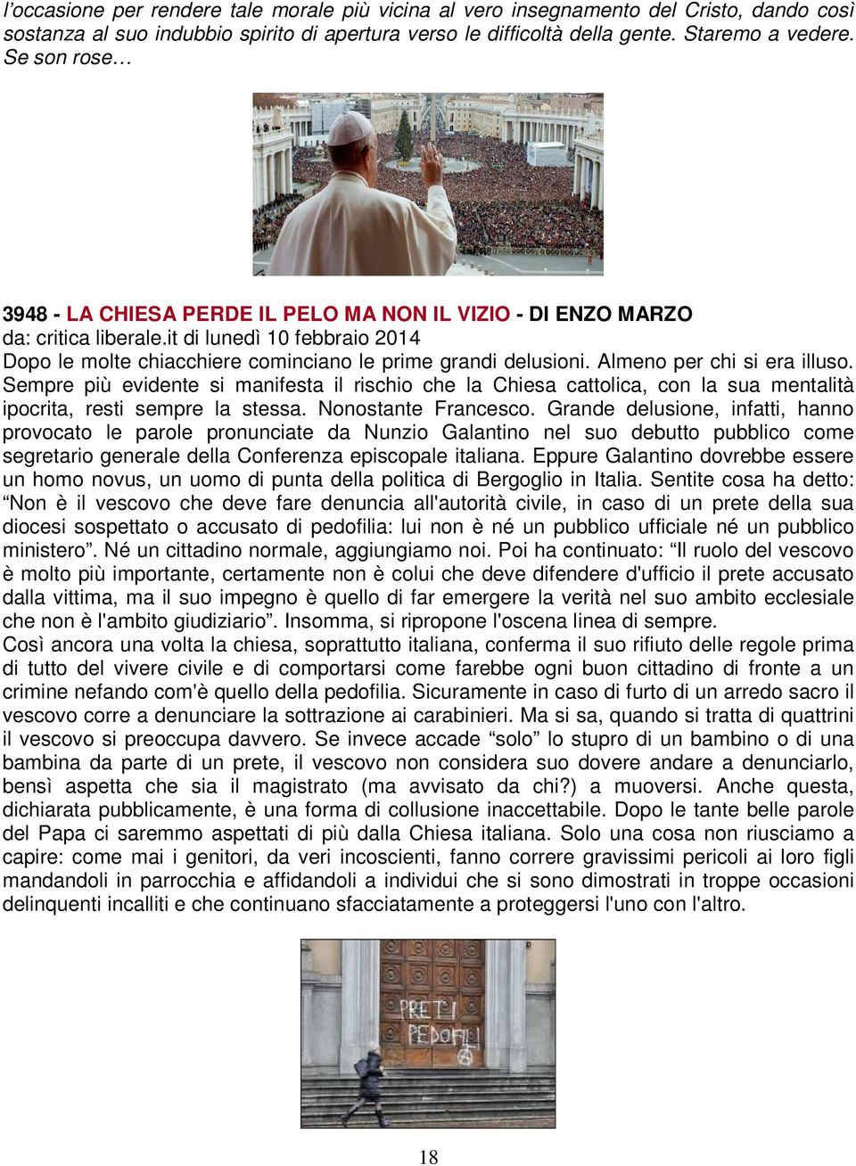 Almeno per chi si era illuso. Sempre più evidente si manifesta il rischio che la Chiesa cattolica, con la sua mentalità ipocrita, resti sempre la stessa. Nonostante Francesco.