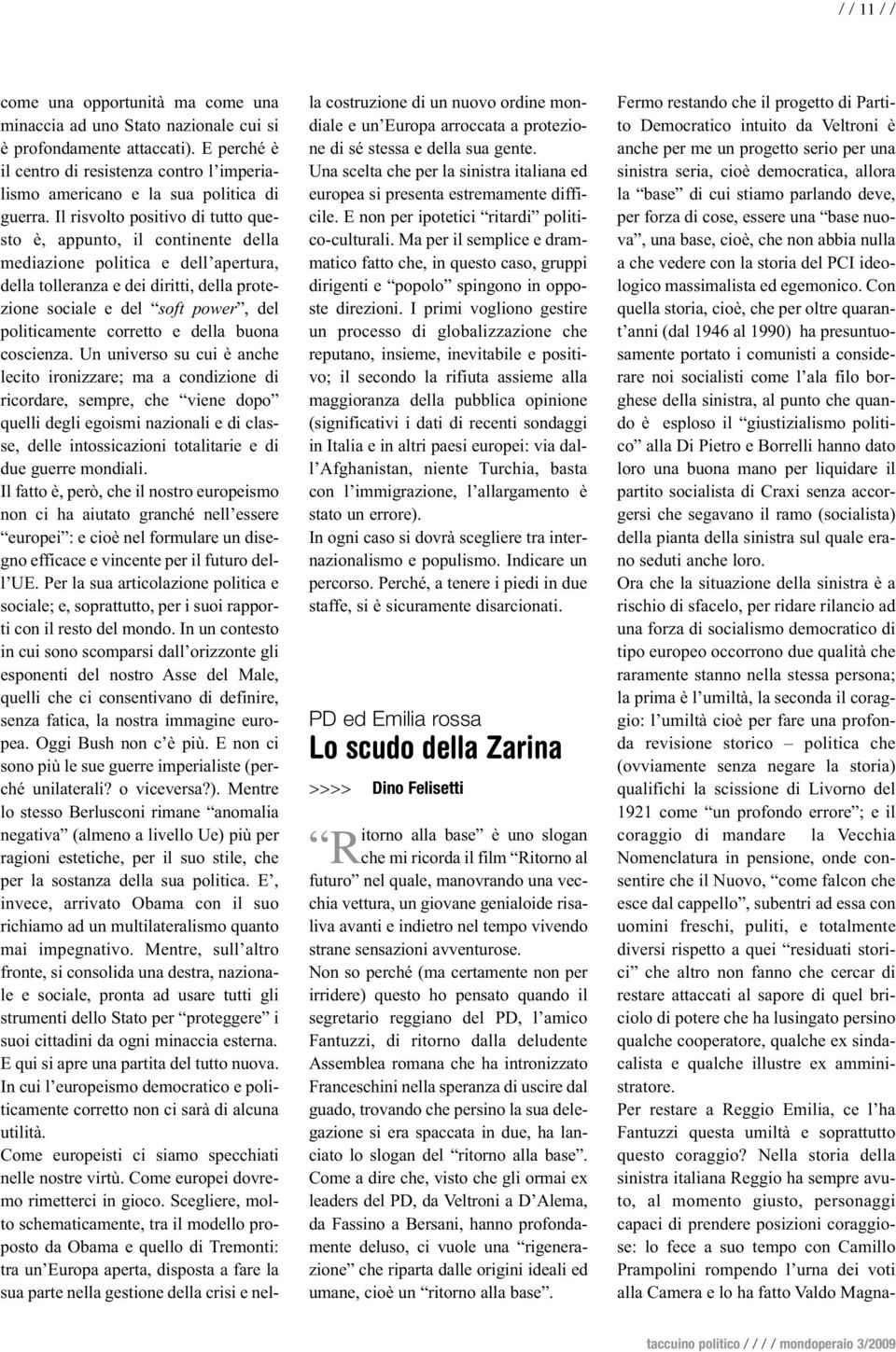 Il risvolto positivo di tutto questo è, appunto, il continente della mediazione politica e dell apertura, della tolleranza e dei diritti, della protezione sociale e del soft power, del politicamente